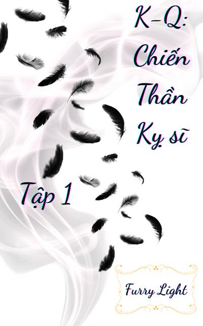 K-Q: Chiến Thần Kỵ Sĩ - Bạch Kiếm Tái Sinh (Tập 1)